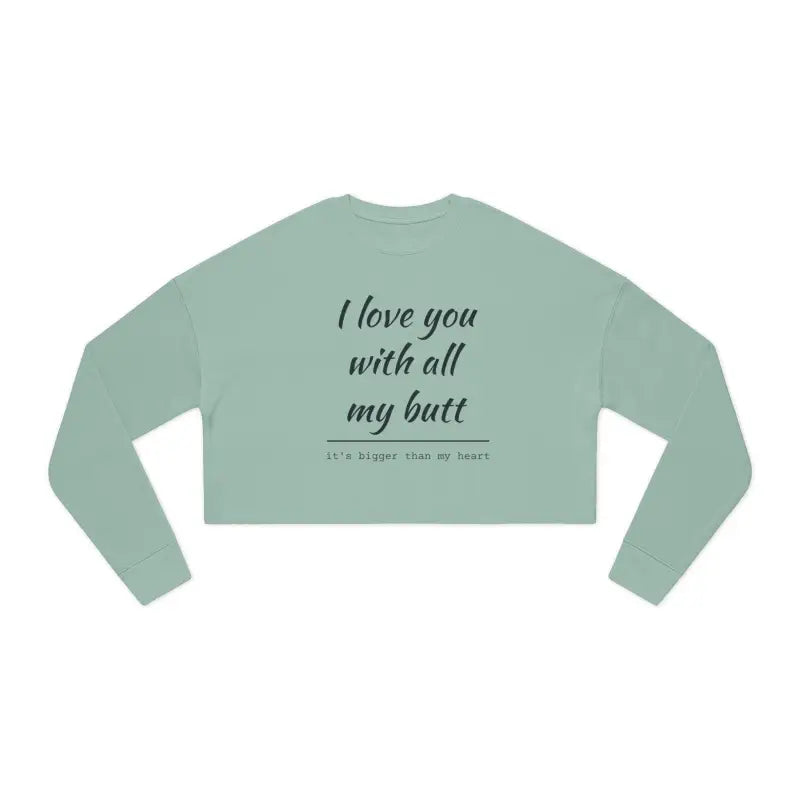 Light green cropped sweatshirt featuring I Love You With All My Butt design