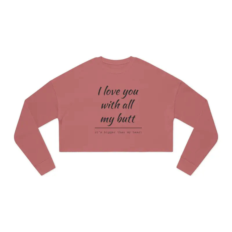Rose-colored long-sleeved crop top I Love You With All My Butt Women’s Sweatshirt