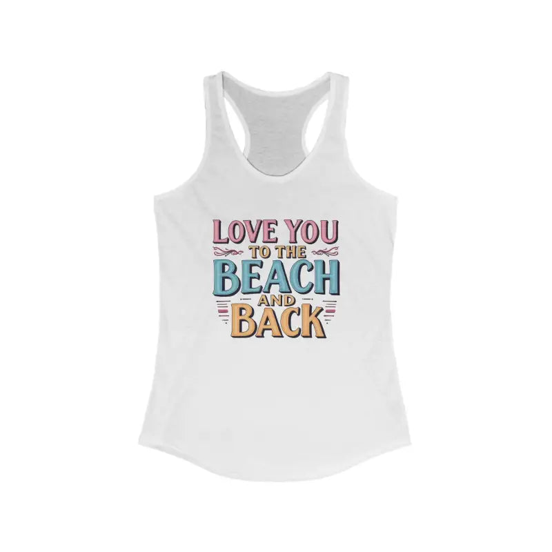 White Racerback Tank Top featuring Love You To The Beach And Back text for women