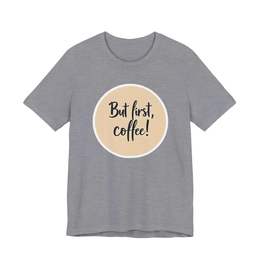 Gray Coffee Lover Tee Unisex Jersey T Shirt featuring But first, coffee design