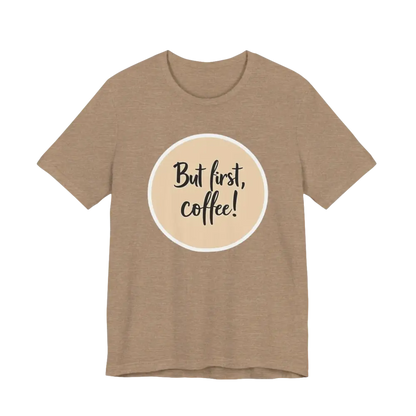 Tan Coffee Lover Tee Unisex Jersey T Shirt featuring But first, coffee design