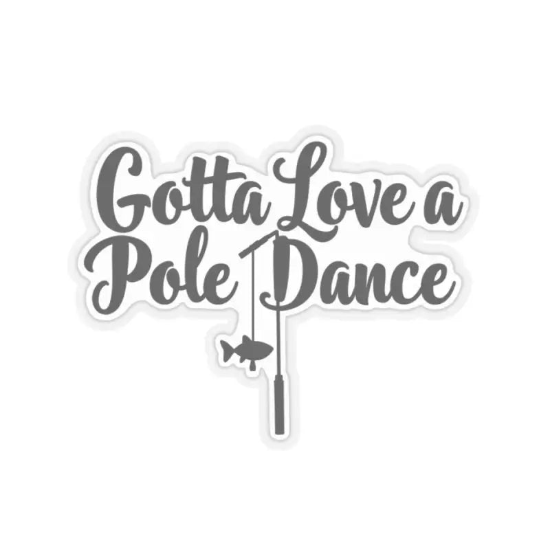 Humorous fishing sticker featuring Gotta Love a Pole Dance design for anglers