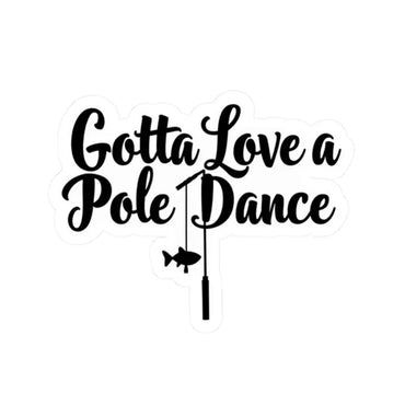 Gotta Love a Pole Dance Fishing Sticker featuring a fishing pole and fish graphic