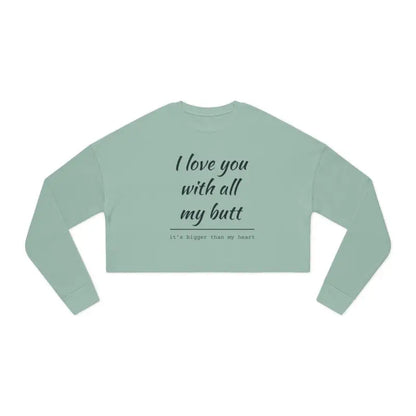 Light green cropped sweatshirt featuring I Love You With All My Butt design