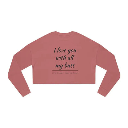 Rose-colored long-sleeved crop top I Love You With All My Butt Women’s Sweatshirt